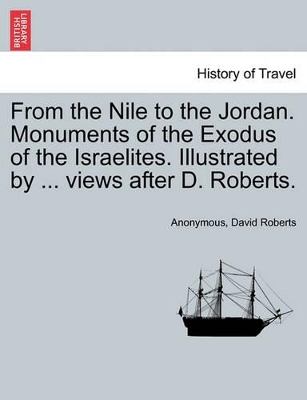 From the Nile to the Jordan. Monuments of the Exodus of the Israelites. Illustrated by ... Views After D. Roberts. book