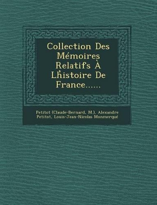 Collection Des Memoires Relatifs a LH Istoire de France...... by Petitot (Claude-Bernard