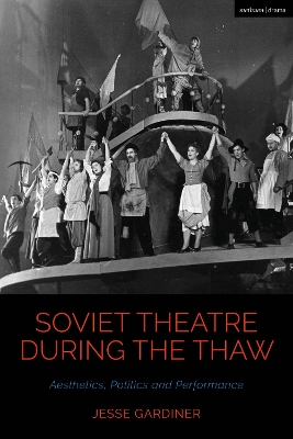 Soviet Theatre during the Thaw: Aesthetics, Politics and Performance by Jesse Gardiner