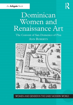 Dominican Women and Renaissance Art: The Convent of San Domenico of Pisa by Ann Roberts