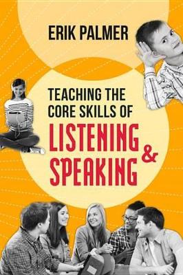 Teaching the Core Skills of Listening and Speaking by Erik Palmer
