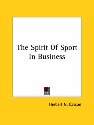 The Spirit Of Sport In Business by Herbert N Casson