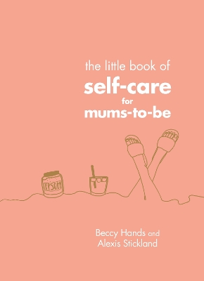 The Little Book of Self-Care for Mums-To-Be by Beccy Hands