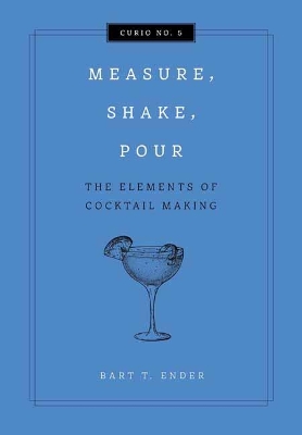 Measure, Shake, Pour: The Elements of Cocktail Making book