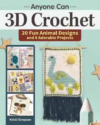 Anyone Can 3D Crochet: 20 Fun Animal Designs and 8 Adorable Projects book