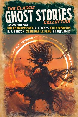 The Classic Ghost Stories Collection: Chilling Tales from Guy de Maupassant, M. R. James, Edith Wharton, E. F. Benson, Sheridan Le Fanu, Henry James book