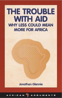 The The Trouble with Aid: Why Less Could Mean More for Africa by Jonathan Glennie