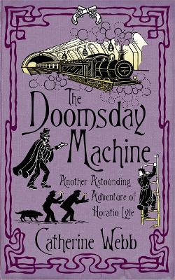 Doomsday Machine: Another Astounding Adventure of Horatio Lyle by Catherine Webb