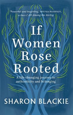 If Women Rose Rooted: A life-changing journey to authenticity and belonging by Sharon Blackie