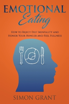 Emotional Eating: How to Reject Diet Mentality and Honor Your Hunger and Feel Fullness book