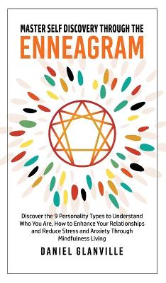 Master Self Discovery through the Enneagram: Discover the 9 Personality Types to Understand Who You Are, How to Enhance Your Relationships and Reduce Stress and Anxiety Through Mindfulness Living book