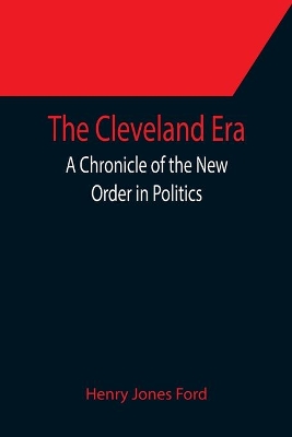 The Cleveland Era; A Chronicle of the New Order in Politics book