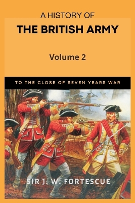 A History of the British Army, Vol. 2: First Part-to the Close of the Seven Years' War book