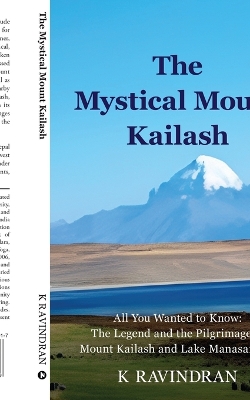 The Mystical Mount Kailash: All You Wanted to Know: The Legend and the Pilgrimage of Mount Kailash and Lake Manasarovar book