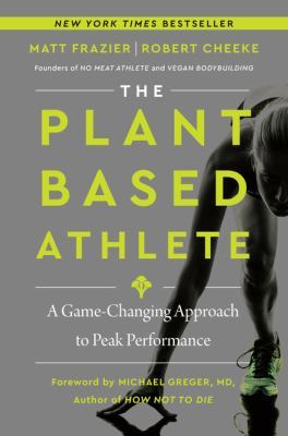 The Plant-Based Athlete: A Game-Changing Approach to Peak Performance book