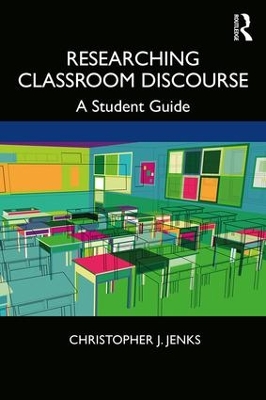 Researching Classroom Discourse: A Student Guide by Christopher J. Jenks