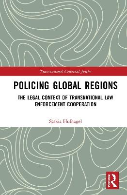 Policing Global Regions: The Legal Context of Transnational Law Enforcement Cooperation by Saskia Hufnagel