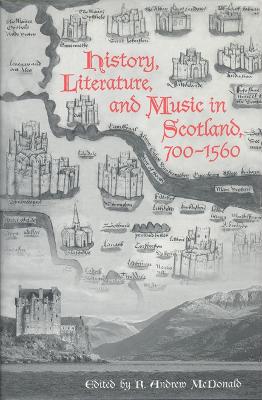 History, Literature, and Music in Scotland, 700-1560 by R. Andrew McDonald