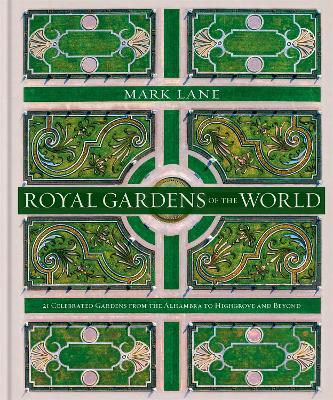 Royal Gardens of the World: 21 Celebrated Gardens from the Alhambra to Highgrove and Beyond book