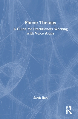 Phone Therapy: A Guide for Practitioners Working with Voice Alone by Sarah Hart