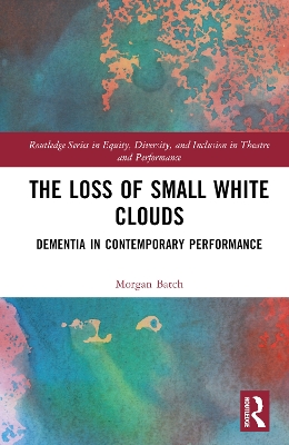 The Loss of Small White Clouds: Dementia in Contemporary Performance book