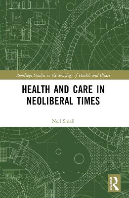 Health and Care in Neoliberal Times by NEIL SMALL