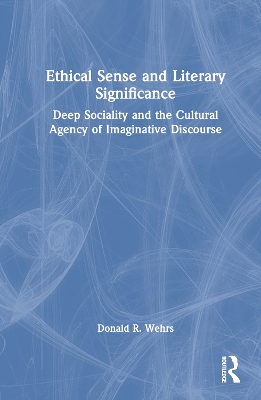 Ethical Sense and Literary Significance: Deep Sociality and the Cultural Agency of Imaginative Discourse book