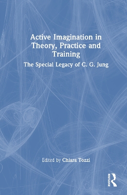 Active Imagination in Theory, Practice and Training: The Special Legacy of C. G. Jung book