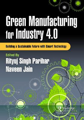 Green Manufacturing for Industry 4.0: Building a Sustainable Future with Smart Technology by Rityuj Singh Parihar