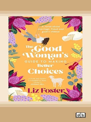 The Good Woman's Guide to Making Better Choices: A novel about marriage, fraud and goat's cheese book
