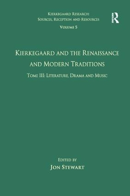 Volume 5, Tome III: Kierkegaard and the Renaissance and Modern Traditions - Literature, Drama and Music by Jon Stewart