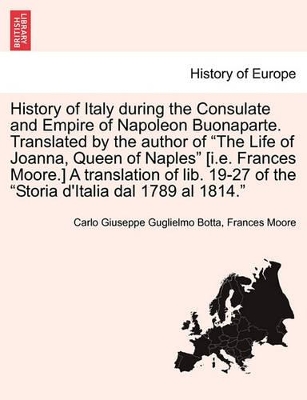 History of Italy During the Consulate and Empire of Napoleon Buonaparte. Translated by the Author of 