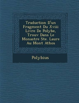 Traduction D'Un Fragment Du XVIII Livre de Polybe, Trouv Dans Le Monast Re Ste. Laure Au Mont Athos book