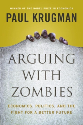 Arguing with Zombies: Economics, Politics, and the Fight for a Better Future book