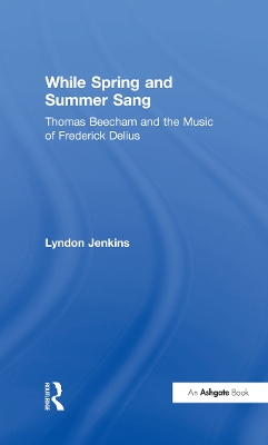 While Spring and Summer Sang: Thomas Beecham and the Music of Frederick Delius book