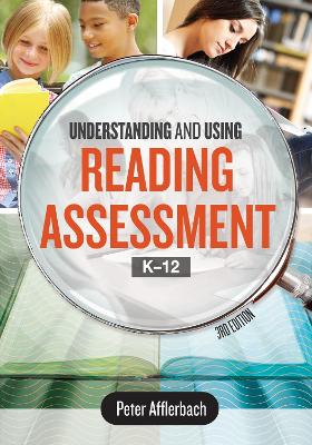 Understanding and Using Reading Assessment, K12, 3rd Edition by Peter Afflerbach