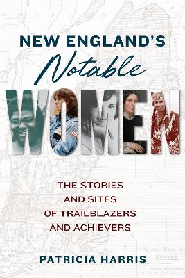 New England's Notable Women: The Stories and Sites of Trailblazers and Achievers book