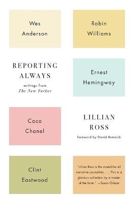 Reporting Always: Wes Anderson, Robin Williams, Ernest Hemingway, Coco Chanel and Other Great Figures of the 20th Century by David Remnick