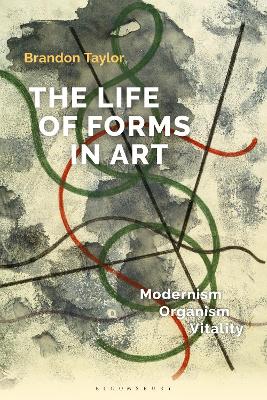 The Life of Forms in Art: Modernism, Organism, Vitality by Dr Brandon Taylor
