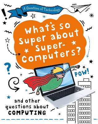 A Question of Technology: What's So Super about Supercomputers? by Clive Gifford