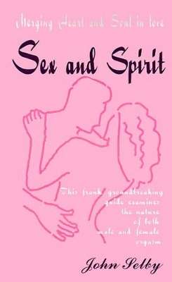 Sex and Spirit: Merging Heart and Soul in Love book