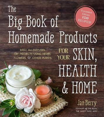 The Big Book of Homemade Products for Your Skin, Health and Home: Easy, All-Natural DIY Projects Using Herbs, Flowers and Other Plants book