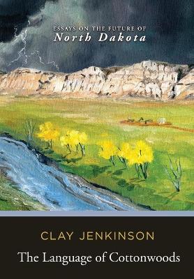 The Language of Cottonwoods: Essays on the Future of North Dakota book