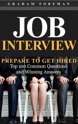 Job Interview: Prepare to Get Hired: Top 100 Common Questions and Winning Answers book