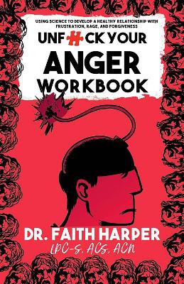 Unfuck Your Anger Workbook: Using Science to Understand Frustration, Rage and Forgiveness. book