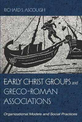 Early Christ Groups and Greco-Roman Associations by Richard S Ascough