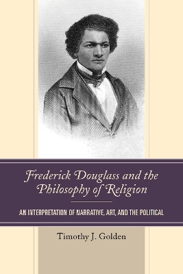 Frederick Douglass and the Philosophy of Religion: An Interpretation of Narrative, Art, and the Political book
