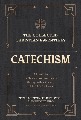 The Collected Christian Essentials: Catechism – A Guide to the Ten Commandments, the Apostles` Creed, and the Lord`s Prayer by Wesley Hill