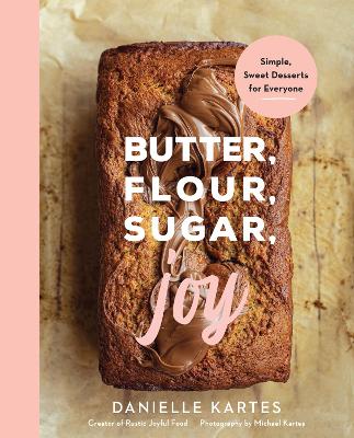 Butter, Flour, Sugar, Joy: Simple Sweet Desserts for Everyone book