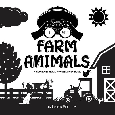 I See Farm Animals: A Newborn Black & White Baby Book (High-Contrast Design & Patterns) (Cow, Horse, Pig, Chicken, Donkey, Duck, Goose, Dog, Cat, and More!) (Engage Early Readers: Children's Learning Books) book